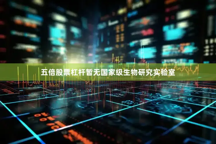 五倍股票杠杆暂无国家级生物研究实验室