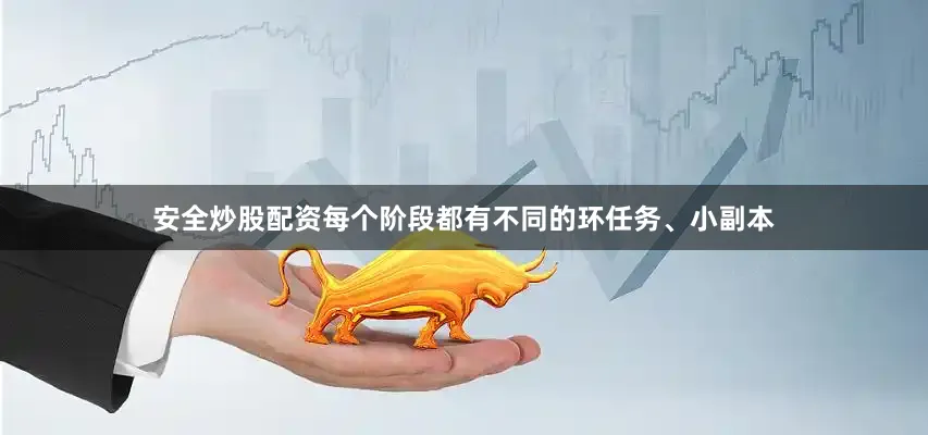 安全炒股配资每个阶段都有不同的环任务、小副本