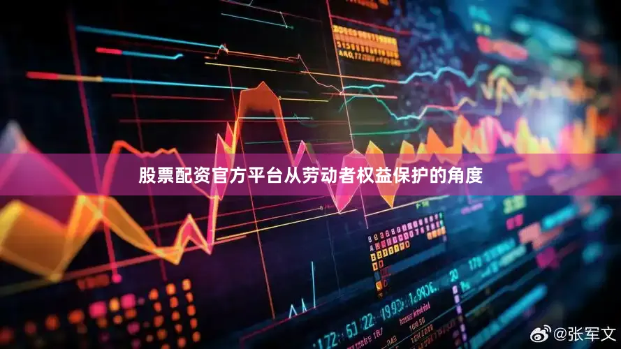 股票配资官方平台从劳动者权益保护的角度