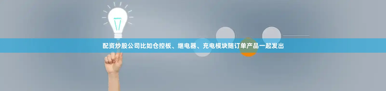 配资炒股公司比如仓控板、继电器、充电模块随订单产品一起发出